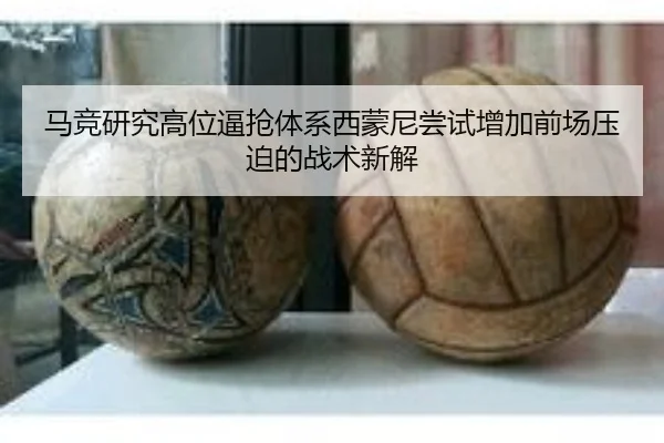 马竞研究高位逼抢体系西蒙尼尝试增加前场压迫的战术新解
